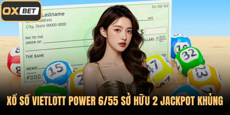 Xổ số Vietlott Power 6/55 sở hữu 2 Jackpot khủng